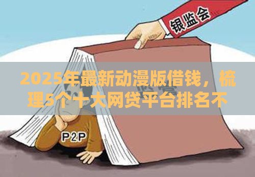 2025年最新动漫版借钱，梳理5个十大网贷平台排名不分先后