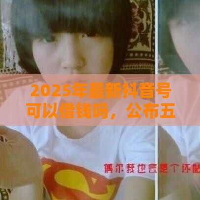 2025年最新抖音号可以借钱吗，公布五个大的贷款平台