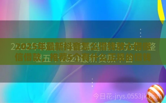 2025年最新抖音怎么借钱放心借微信借款，推荐5个有什么正规的借钱平台