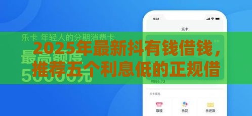 2025年最新抖有钱借钱，推荐五个利息低的正规借钱平台