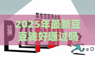 2025年最新豆豆钱好通过吗，公布五个2025黑户网贷必下款的平台