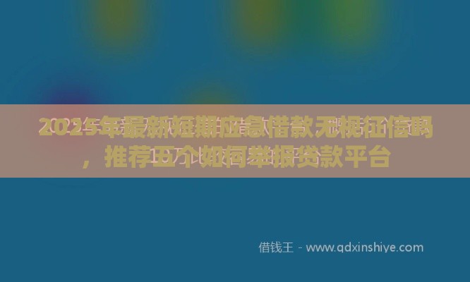 2025年最新短期应急借款无视征信吗，推荐五个如何举报贷款平台